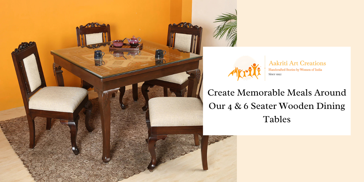 Create Memorable Meals Around Our 4 & 6 Seater Wooden Dining Tables